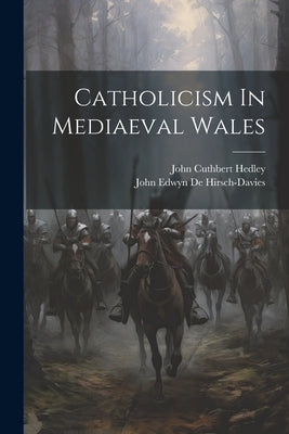 Catholicism In Mediaeval Wales by De Hirsch-Davies, John Edwyn