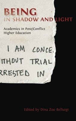 Being in Shadow and Light: Academics in Post/Conflict Higher Education by Belluigi, Dina Zoe