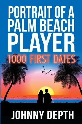 Portrait of a Palm Beach Player: 1000 First Dates by Depth, Johnny
