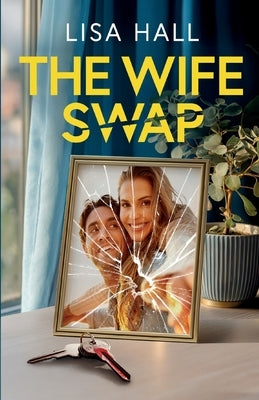 The Wife Swap: A totally addictive psychological thriller with a shocking final twist by Hall, Lisa