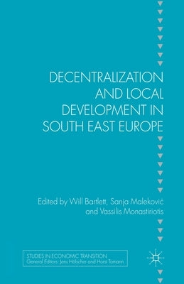 Decentralization and Local Development in South East Europe by Bartlett, W.