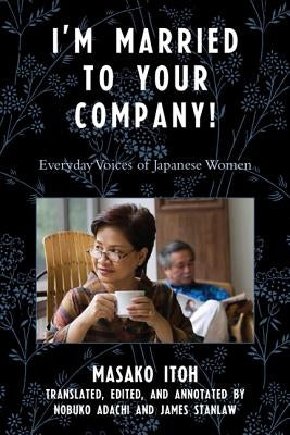 I'm Married to Your Company!: Everyday Voices of Japanese Women by Itoh, Masako