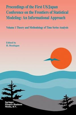 Proceedings of the First Us/Japan Conference on the Frontiers of Statistical Modeling: An Informational Approach: Volume 1 Theory and Methodology of T by Sclove, S. L.