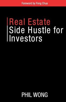 Real Estate Side Hustle for Investors by Wong, Phil