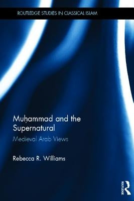 Muhammad and the Supernatural: Medieval Arab Views by Williams, Rebecca