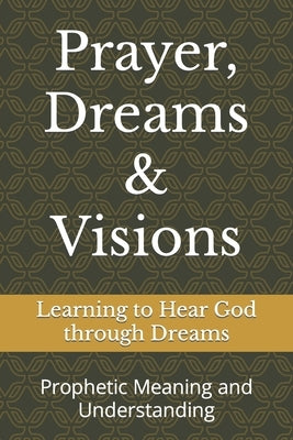Prayer, Dreams & Visions: Prophetic Meaning and Understanding by Cowgill, R.