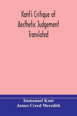 Kant'S Critique Of Aesthetic Judgement Translated, With Seven Introductory Essays, Notes, And Analytical Index by Immanuel Kant