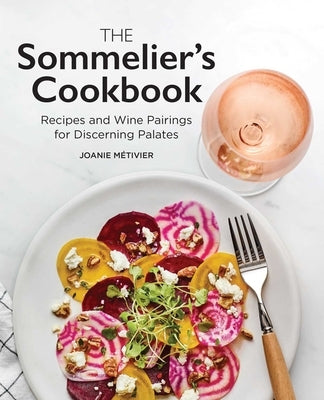 The Sommelier's Cookbook: Recipes and Wine Pairings for Discerning Palates by Métivier, Joanie