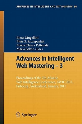 Advances in Intelligent Web Mastering - 3: Proceedings of the 7th Atlantic Web Intelligence Conference, Awic 2011, Fribourg, Switzerland, January, 201 by Mugellini, Elena