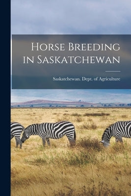 Horse Breeding in Saskatchewan [microform] by Saskatchewan Dept of Agriculture