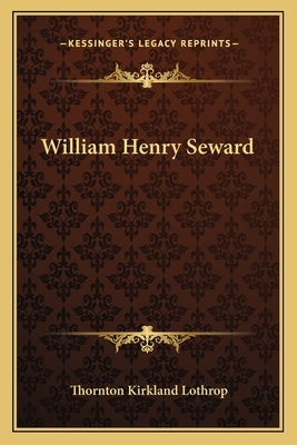 William Henry Seward by Lothrop, Thornton Kirkland