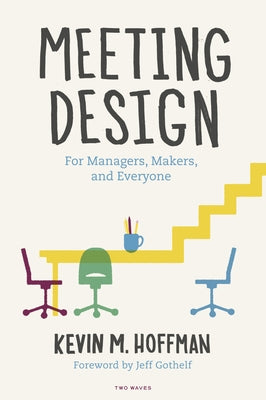 Meeting Design: For Managers, Makers, and Everyone by Hoffman, Kevin M.