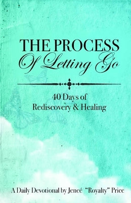 The Process of Letting Go: 40 Days of Rediscovery and Healing by Price, Jeneé Royalty