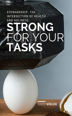 Strong for Your Tasks: Stewardship: The Intersection of Health and Holiness by Wieler, Cody