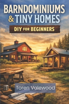 Barndominiums & Tiny Homes DIY Guide for Beginners by Valewood, Toren