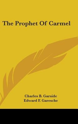 The Prophet of Carmel by Garside, Charles B.