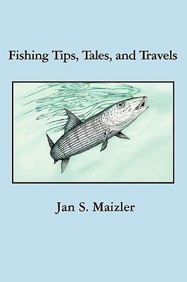 Fishing Tips, Tales, and Travels by Maizler, Jan S.