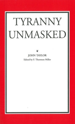 Tyranny Unmasked by Taylor of Caroline, John