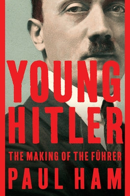 Young Hitler: The Making of the Führer by Ham, Paul