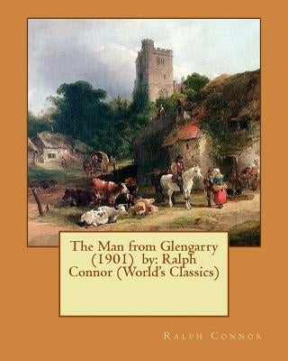 The Man from Glengarry (1901) by: Ralph Connor (World's Classics) by Connor, Ralph