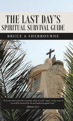 The Last Day's Spiritual Survival Guide by Sherbourne, Bruce a.