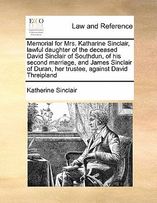 Memorial for Mrs. Katharine Sinclair, Lawful Daughter of the Deceased David Sinclair of Southdun, of His Second Marriage, and James Sinclair of Duran, by Sinclair, Katherine