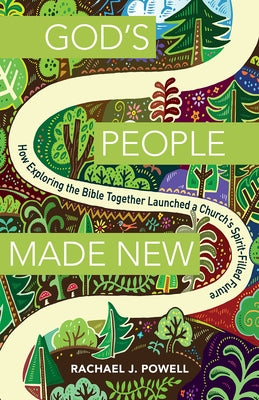 God's People Made New: How Exploring the Bible Together Launched a Church's Spirit-Filled Future by Powell, Rachael J.
