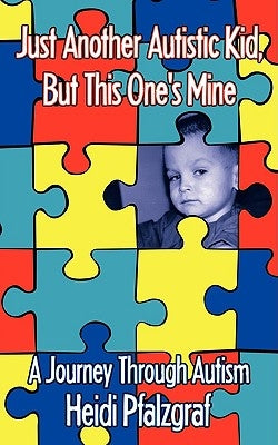 Just Another Autistic Kid, But This One's Mine: A Journey Through Autism by Pfalzgraf, Heidi