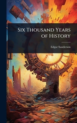 Six Thousand Years of History by Sanderson, Edgar