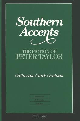 Southern Accents: The Fiction of Peter Taylor by Graham, Catherine