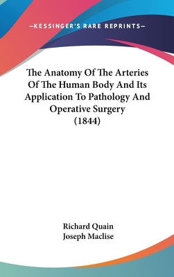 The Anatomy Of The Arteries Of The Human Body And Its Application To Pathology And Operative Surgery (1844) by Quain, Richard