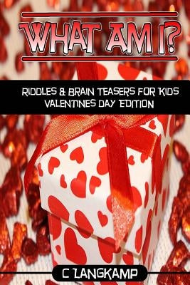 What Am I? Riddles And Brain Teasers For Kids Valentine's Day Edition by Langkamp, C.