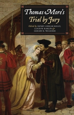 Thomas More's Trial by Jury: A Procedural and Legal Review with a Collection of Documents by Kelly, Henry Ansgar