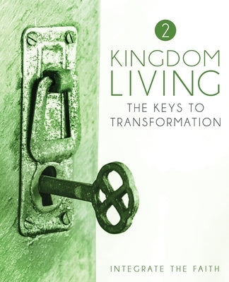Kingdom Living 2: The Keys to Transformation by Integrate the Faith