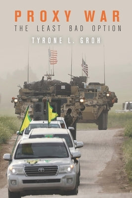 Proxy War: The Least Bad Option by Groh, Tyrone L.