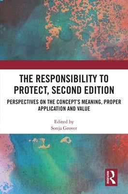 The Responsibility to Protect, Second Edition: Perspectives on the Concept's Meaning, Proper Application and Value by Grover, Sonja