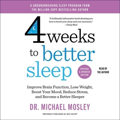 4 Weeks to Better Sleep: Improve Brain Function, Lose Weight, Boost Your Mood, Reduce Stress, and Become a Better Sleeper by Mosley, Michael