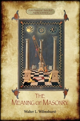 The Meaning of Masonry: (Aziloth Books) by Wilmshurst, Walter Leslie
