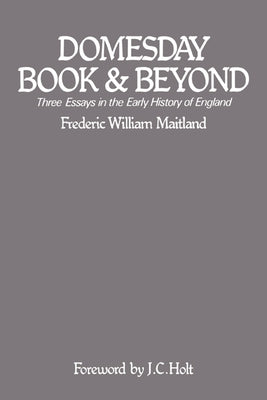 Domesday Book and Beyond: Three Essays in the Early History of England by Maitland, Frederic William