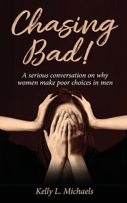 Chasing Bad!: A serious conversation on why women make poor choices in men. by Michaels, Kelly
