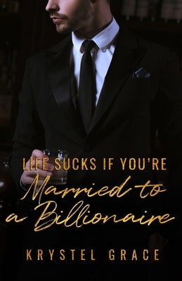Life Sucks If You're Married To A Billionaire: A Gay Romance Novel by Grace, Krystel