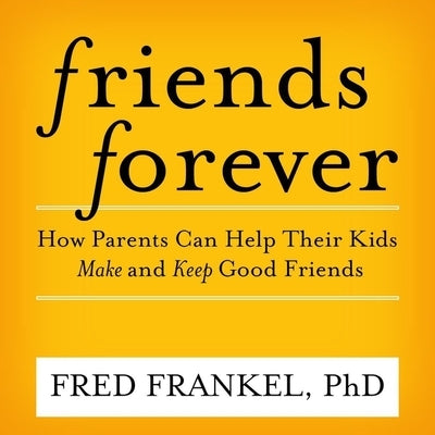 Friends Forever Lib/E: How Parents Can Help Their Kids Make and Keep Good Friends by Burns, Traber