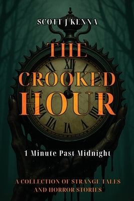 The Crooked Hour - 1 Minute Past Midnight: A Collection of Strange Tales and Horror Stories by Kenna, Scott J.