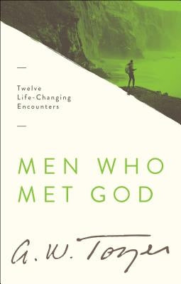 Men Who Met God: Twelve Life-Changing Encounters by Tozer, A. W.