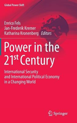 Power in the 21st Century: International Security and International Political Economy in a Changing World by Fels, Enrico