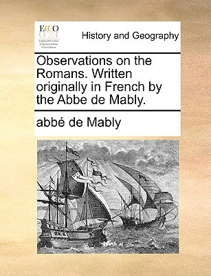 Observations on the Romans. Written Originally in French by the ABBE de Mably. by Mably, Gabriel Bonnot De