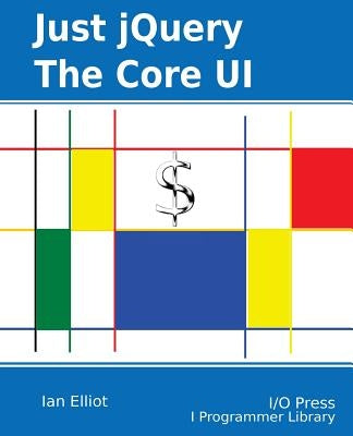 Just jQuery: The Core UI by Elliot, Ian