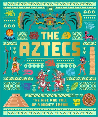 The Aztecs: The Rise and Fall of a Mighty Empire by DK