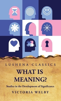 What Is Meaning? Studies in the Development of Significance by Victoria Welby