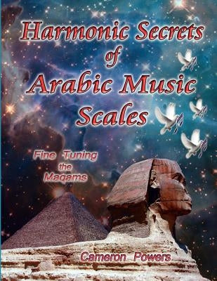 Harmonic Secrets of Arabic Music Scales: Fine Tuning the Maqams by Powers, Cameron